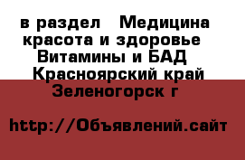  в раздел : Медицина, красота и здоровье » Витамины и БАД . Красноярский край,Зеленогорск г.